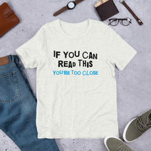 Load image into Gallery viewer, You&#39;re Too Close Unisex T-Shirt
