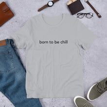 Load image into Gallery viewer, Born to Be Chill Unisex T-Shirt