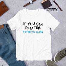 Load image into Gallery viewer, You're Too Close Unisex T-Shirt