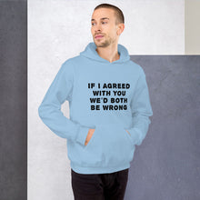 Load image into Gallery viewer, If I agreed with you... Unisex Hoodie