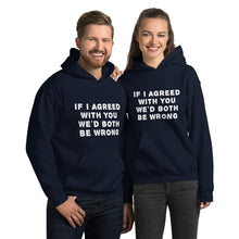 Load image into Gallery viewer, If I agreed with you... Unisex Hoodie