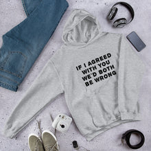 Load image into Gallery viewer, If I agreed with you... Unisex Hoodie