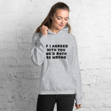 Load image into Gallery viewer, If I agreed with you... Unisex Hoodie
