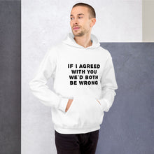 Load image into Gallery viewer, If I agreed with you... Unisex Hoodie