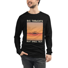 Load image into Gallery viewer, Big Thoughts Beat Small Talk Unisex Long Sleeve Tee