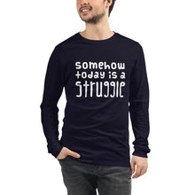 Load image into Gallery viewer, Today is a struggle Unisex Long Sleeve Tee