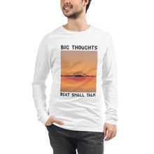 Load image into Gallery viewer, Big Thoughts Beat Small Talk Unisex Long Sleeve Tee
