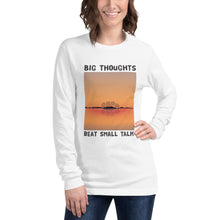 Load image into Gallery viewer, Big Thoughts Beat Small Talk Unisex Long Sleeve Tee