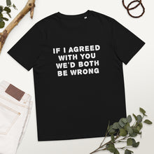 Load image into Gallery viewer, If I agreed with you... organic cotton t-shirt