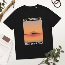 Load image into Gallery viewer, Big Thoughts Beat Small Talk Unisex organic cotton t-shirt