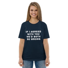 Load image into Gallery viewer, If I agreed with you... organic cotton t-shirt