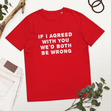Load image into Gallery viewer, If I agreed with you... organic cotton t-shirt