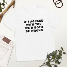 Load image into Gallery viewer, If I agreed with you... organic cotton t-shirt