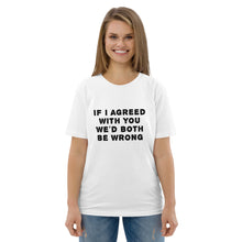 Load image into Gallery viewer, If I agreed with you... organic cotton t-shirt