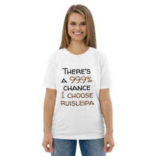 Load image into Gallery viewer, 99.9 chance I choose ruisleipa Unisex organic cotton t-shirt