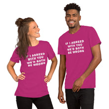 Load image into Gallery viewer, If I agreed with you... Unisex T-Shirt