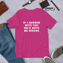Load image into Gallery viewer, If I agreed with you... Unisex T-Shirt