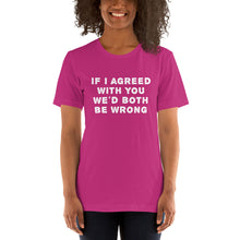 Load image into Gallery viewer, If I agreed with you... Unisex T-Shirt