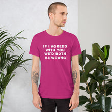 Load image into Gallery viewer, If I agreed with you... Unisex T-Shirt