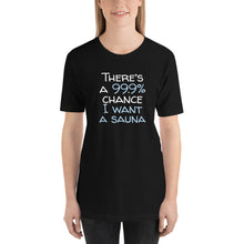 Load image into Gallery viewer, 99.9 chance of sauna Unisex T-Shirt