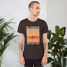 Load image into Gallery viewer, Big Thoughts Beat Small Talk Unisex T-Shirt