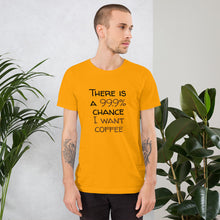 Load image into Gallery viewer, 99.9% chance of coffee Unisex T-Shirt