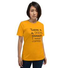Load image into Gallery viewer, 99.9% chance of coffee Unisex T-Shirt