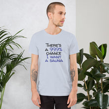 Load image into Gallery viewer, 99.9 chance of sauna Unisex T-Shirt