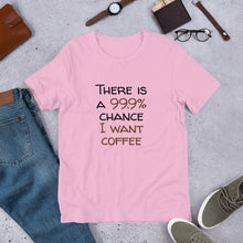 Load image into Gallery viewer, 99.9% chance of coffee Unisex T-Shirt