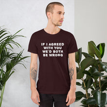 Load image into Gallery viewer, If I agreed with you... Unisex T-Shirt