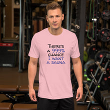 Load image into Gallery viewer, 99.9 chance of sauna Unisex T-Shirt