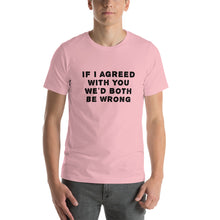Load image into Gallery viewer, If I agreed with you... Unisex T-Shirt