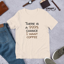 Load image into Gallery viewer, 99.9% chance of coffee Unisex T-Shirt