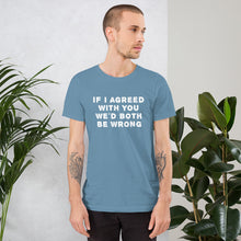 Load image into Gallery viewer, If I agreed with you... Unisex T-Shirt