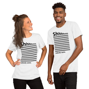 Shhh... Nobody cares Unisex T-Shirt