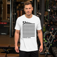 Load image into Gallery viewer, Shhh... Nobody cares Unisex T-Shirt