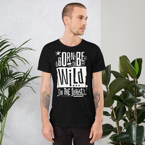 Born to be Wild in the Forest Unisex T-Shirt
