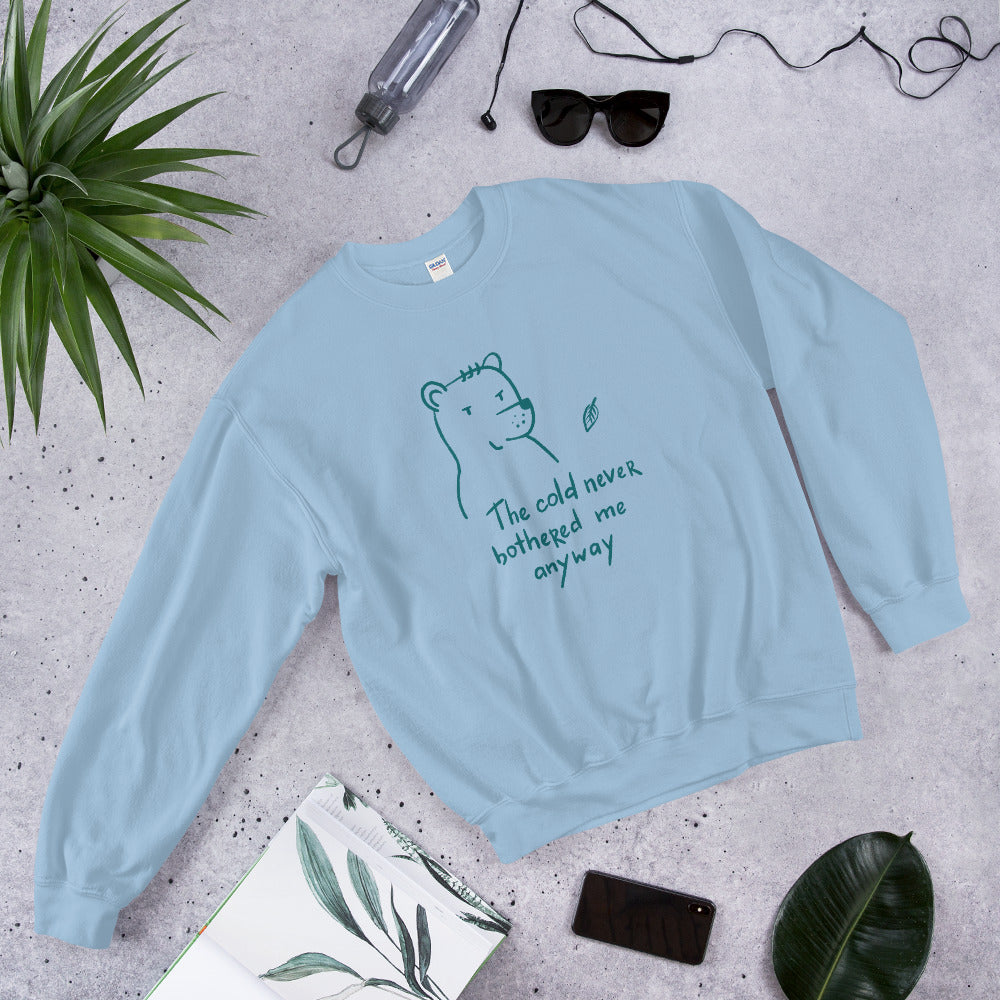 The cold never bothered me Unisex Sweatshirt