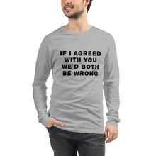 Load image into Gallery viewer, If I agreed with you... Unisex Long Sleeve Tee
