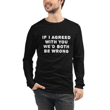 Load image into Gallery viewer, If I agreed with you... Unisex Long Sleeve Tee
