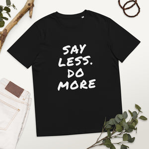 Say less. Do more. Unisex organic cotton t-shirt