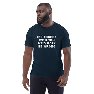 If I agreed with you... organic cotton t-shirt
