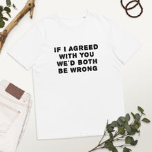 Load image into Gallery viewer, If I agreed with you... organic cotton t-shirt
