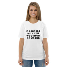 Load image into Gallery viewer, If I agreed with you... organic cotton t-shirt
