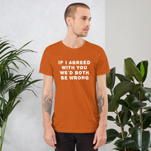 Load image into Gallery viewer, If I agreed with you... Unisex T-Shirt
