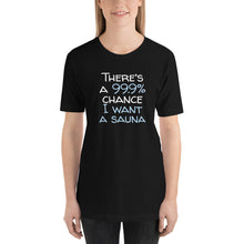 Load image into Gallery viewer, 99.9 chance of sauna Unisex T-Shirt
