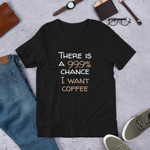 Load image into Gallery viewer, 99.9% chance of coffee Unisex T-Shirt

