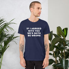 Load image into Gallery viewer, If I agreed with you... Unisex T-Shirt
