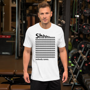 Shhh... Nobody cares Unisex T-Shirt